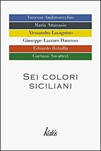 Sei colori siciliani - Vanessa Ambrosecchio, Maria Attanasio, Alessandra Lavagnino - Libro Kalós 2005 | Libraccio.it