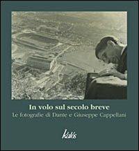 In volo sul secolo breve. Le fotografie di Dante e Giuseppe Cappellani. Ediz. illustrata  - Libro Kalós 2006, Arte&Immagini | Libraccio.it