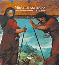 Mirabile artificio. Pittura religiosa in Sicilia dal XV al XIX secolo  - Libro Kalós 2006, Arte&Immagini | Libraccio.it