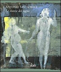 Le stanze del sogno. Ediz. italiana, inglese e tedesca - Antonio Santacroce - Libro Kalós 2007 | Libraccio.it