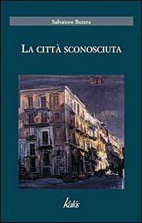 La città sconosciuta - Salvatore Butera - Libro Kalós 2007, Buchi neri | Libraccio.it