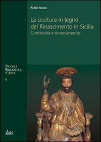 La scultura in legno del Rinascimento in Sicilia - Paolo Russo - Libro Kalós 2009, Piccola biblioteca d'arte | Libraccio.it
