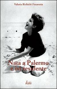 Nata a Palermo e ivi residente - Valeria Richichi Fecarotta - Libro Kalós 2010 | Libraccio.it