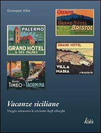 Vacanze siciliane. Viaggio attraverso le etichette degli alberghi - Giuseppe Alba - Libro Kalós 2010, Isola bella | Libraccio.it