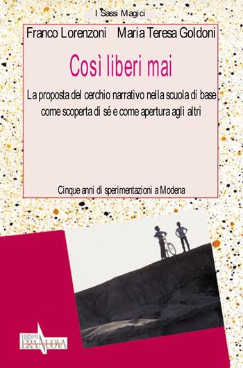 Così liberi mai. La proposta del cerchio narrativo nella scuola di base come scoperta di sé e come apertura agli altri - Franco Lorenzoni, M. Teresa Goldoni - Libro Era Nuova 2005, I sassi magici | Libraccio.it