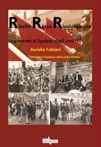 Ribelle rossa rivoluzionaria. La gioventù di Spoleto degli anni '70 - Aurelio Fabiani - Libro Era Nuova 2020, Storia e microstorie | Libraccio.it