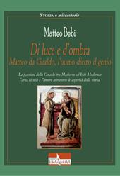 Di luce e d'ombra Matteo da Gualdo, l'uomo dietro il genio. Le passioni della Gualdo tra Medioevo ed Età Moderna: l'arte, la vita e l'amore attraverso le asperità della storia