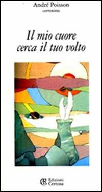 Il mio cuore cerca il tuo volto - André Poisson - Libro Certosa 2006 | Libraccio.it