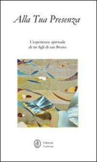 Alla tua presenza. L'esperienza spirituale di tre figli di San Bruno - Jacques Dupont, Giuseppe Gioia, Nathalie Nabert - Libro Certosa 2010 | Libraccio.it