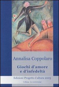 Giochi d'amore e d'infedeltà - Annalisa Coppolaro - Libro Progetto Cultura 2005, Le scommesse | Libraccio.it