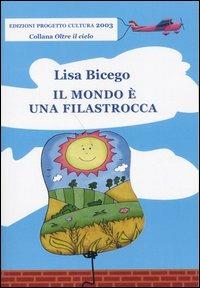 Il mondo è una filastrocca - Lisa Bicego - Libro Progetto Cultura 2003, Oltre il cielo | Libraccio.it