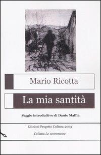 La mia santità - Mario Ricotta - Libro Progetto Cultura 2006, Le scommesse | Libraccio.it