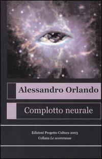 Complotto neurale - Alessandro Orlando - Libro Progetto Cultura 2005, Le scommesse | Libraccio.it