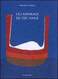 Gli asparagi du zzu Nanà - Maurilio Catalano - Libro Pungitopo 2012, Il dado | Libraccio.it