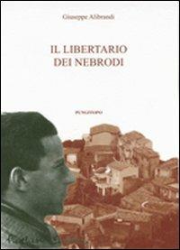 Il libertario di Nebrodi - Giuseppe Alibrandi - Libro Pungitopo 2012, Due tarì | Libraccio.it
