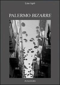 Palermo bizarre - Lino Agrò - Libro Pungitopo 2011, Il dado | Libraccio.it