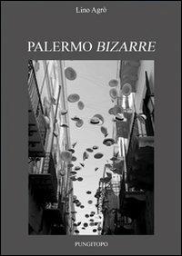 Palermo bizarre - Lino Agrò - Libro Pungitopo 2012, Il dado | Libraccio.it