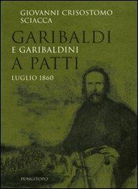 Garibaldi e garibaldini a Patti. Luglio 1860 - Giovanni C. Sciacca - Libro Pungitopo 2012, Memoria e interpretazione | Libraccio.it