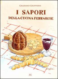 I sapori della cucina ferrarese - Graziano Gruppioni - Libro 2G Libri 2007 | Libraccio.it