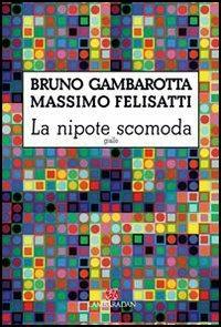 La nipote scomoda - Bruno Gambarotta, Massimo Felisatti - Libro L'Ambaradan 2006 | Libraccio.it