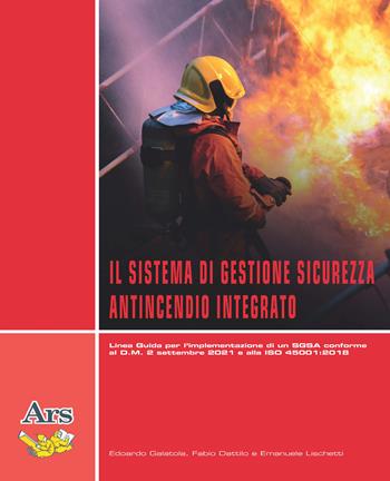 Il sistema di gestione sicurezza antincendio integrato. Linea guida per l’implementazione di un SGSA conforme al D.M. 2 settembre 2021 e alla ISO 45001:2018 - Edoardo Galatola, Fabio Dattilo, Emanuele Lischetti - Libro Ars Edizioni Informatiche 2023 | Libraccio.it