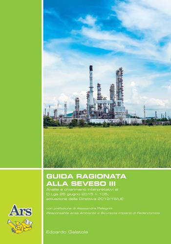 Guida ragionata alla Seveso III - Edoardo Galatola - Libro Ars Edizioni Informatiche 2015 | Libraccio.it