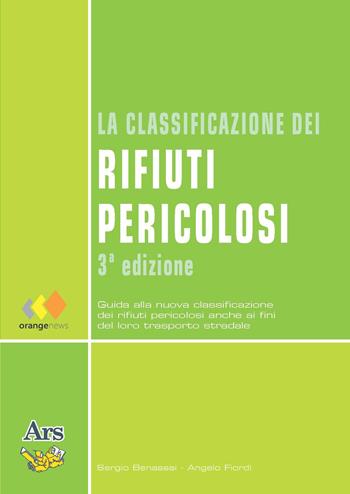 La classificazione dei rifiuti pericolosi - Sergio Benassai, Angelo Fiordi - Libro Ars Edizioni Informatiche 2015 | Libraccio.it