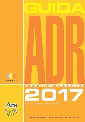 Guida ADR 2017 - Giovanni Adamo, Franco Cioce, Angelo Fiordi - Libro Ars Edizioni Informatiche 2016 | Libraccio.it