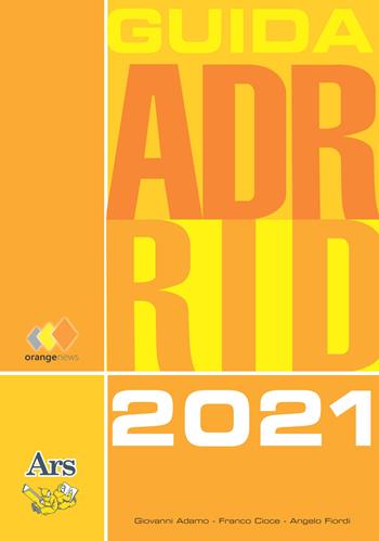 Guida ADR/RID 2021 - Angelo Fiordi, Giovanni Adamo, Franco Cioce - Libro Ars Edizioni Informatiche 2020 | Libraccio.it