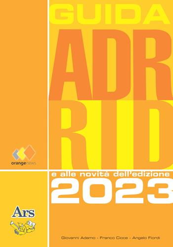 GUIDA ADR RID 2023. Guida all'ADR e RID e alle novità dell’edizione 2023 - Angelo Fiordi, Franco Cioce, Giovanni Adamo - Libro Ars Edizioni Informatiche 2022 | Libraccio.it