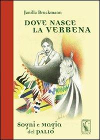 Dove nasce la verbena. Sogni e magia del Palio - Janilla Bruckmann - Libro Nuova S1 2012 | Libraccio.it