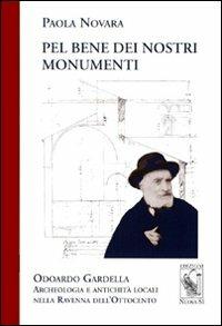 Pel bene dei nostri monumenti. Odoardo Gardella. Archeologia e antichità locali nella Ravenna dell'Ottocento - Paola Novara - Libro Nuova S1 2012 | Libraccio.it