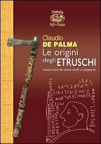 Le origini degli etruschi. Nuova luce da nuovi studi e scoperte - Claudio De Palma - Libro Nuova S1 2012, Simata | Libraccio.it