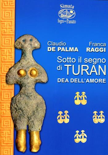 Sotto il segno di Turan, dea dell'amore - Claudio De Palma, Franca Raggi - Libro Nuova S1 2012, Simata | Libraccio.it