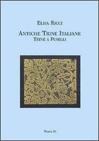 Antiche trine italiane. Trine a fuselli (rist. anast. 1911). Ediz. illustrata - Elisa Ricci - Libro Nuova S1 2012, Merletti e ricami | Libraccio.it