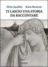 Ti lascio una storia da raccontare - Silvia Aquilini, Katia Brentani - Libro Nuova S1 2012 | Libraccio.it