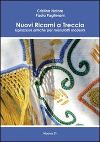 Nuovi ricami a treccia. Ispirazioni antiche per manufatti moderni - Cristina Notore, Paola Paglierani - Libro Nuova S1 2012, Merletti e ricami | Libraccio.it