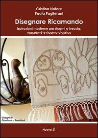 Disegnare ricamando. Ispirazioni moderne per ricami a treccia, macramé e ricamo classico - Cristina Notore, Paola Paglierani - Libro Nuova S1 2012, Merletti e ricami | Libraccio.it