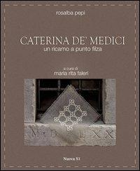 Caterina de' Medici. Un ricamo a punto filza - Rosalba Pepi - Libro Nuova S1 2013, Merletti e ricami | Libraccio.it