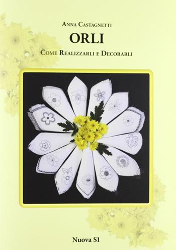 Orli. Come realizzarli e decorarli - Anna Castagnetti - Libro Nuova S1 2013, Merletti e ricami | Libraccio.it