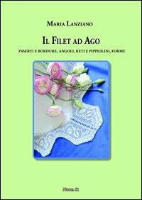 Il filet ad ago. Inserti e bordure, angoli, reti e pippiolini, forme - Maria Lanziano - Libro Nuova S1 2013, Merletti e ricami | Libraccio.it