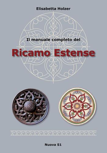 Il manuale completo del ricamo estense - Elisabetta Holzer - Libro Nuova S1 2014, Merletti e ricami | Libraccio.it