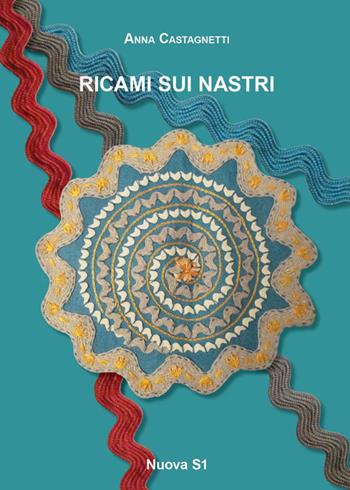Ricami sui nastri - Anna Castagnetti - Libro Nuova S1 2014, Merletti e ricami | Libraccio.it