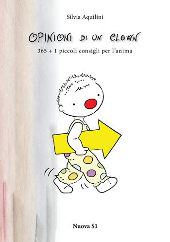 Opinioni di un clown. 365 + 1 piccoli consigli per l'anima - Silvia Aquilini - Libro Nuova S1 2014 | Libraccio.it