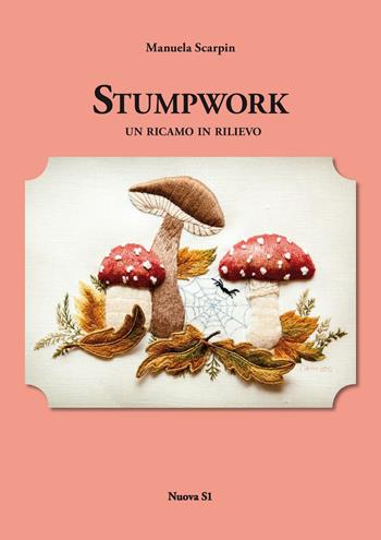 Stumpwork. Un ricamo in rilievo. Ediz. illustrata - Manuela Scarpin - Libro Nuova S1 2016, Merletti e ricami | Libraccio.it