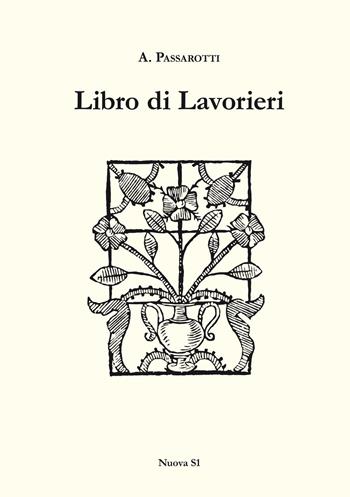 Libro di lavorieri 1591. Riproduzione dell'esemplare conservato nella biblioteca «Aurelio Saffi» di Forlì. Ediz. italiana e inglese - A. Passarotti - Libro Nuova S1 2016, Merletti e ricami | Libraccio.it