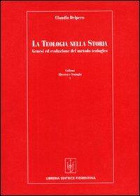 La teologia nella storia. Genesi ed evoluzione del metodo teologico - Claudio Delpero - Libro Libreria Editrice Fiorentina 1970, Ricerca e teologia | Libraccio.it