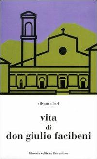 Vita di Don Giulio Facibeni - Silvano Nistri - Libro Libreria Editrice Fiorentina 1970, Chiesa fiorentina e chiese toscane | Libraccio.it