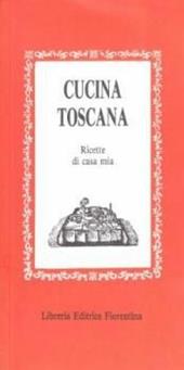 Cucina toscana. Ricette di casa mia. Vol. 1