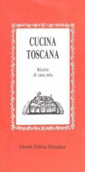 Cucina toscana. Ricette di casa mia. Vol. 1  - Libro Libreria Editrice Fiorentina 2004, Gli scudi | Libraccio.it